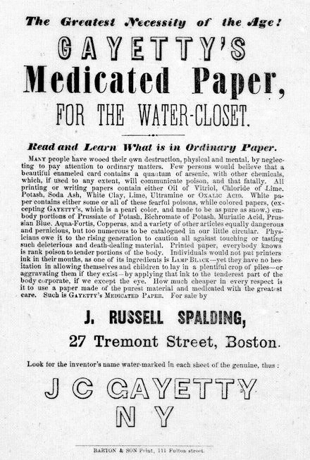 1859.  "The greatest necessity of the age! Gayetty's medicated paper for the water-closet. Read and learn what is in ordinary paper..." Ad advertisement for the first commercially produced toilet paper.